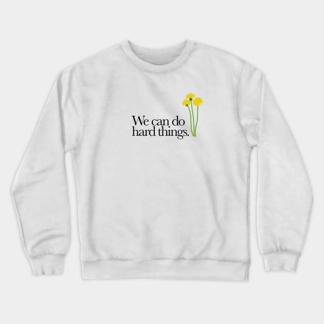 We Can Do Hard Things Crewneck Sweatshirt by robin